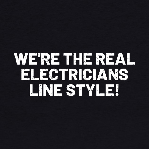 We're the Real Electricians Line Style! by trendynoize